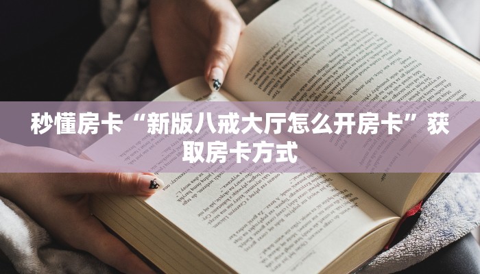 秒懂房卡“新版八戒大厅怎么开房卡”获取房卡方式 秒懂房卡“新版八戒大厅怎么开房卡”获取房卡方式